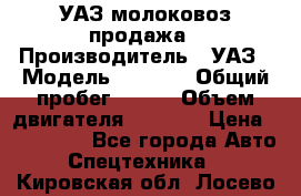 УАЗ молоковоз продажа › Производитель ­ УАЗ › Модель ­ 3 303 › Общий пробег ­ 200 › Объем двигателя ­ 2 693 › Цена ­ 837 000 - Все города Авто » Спецтехника   . Кировская обл.,Лосево д.